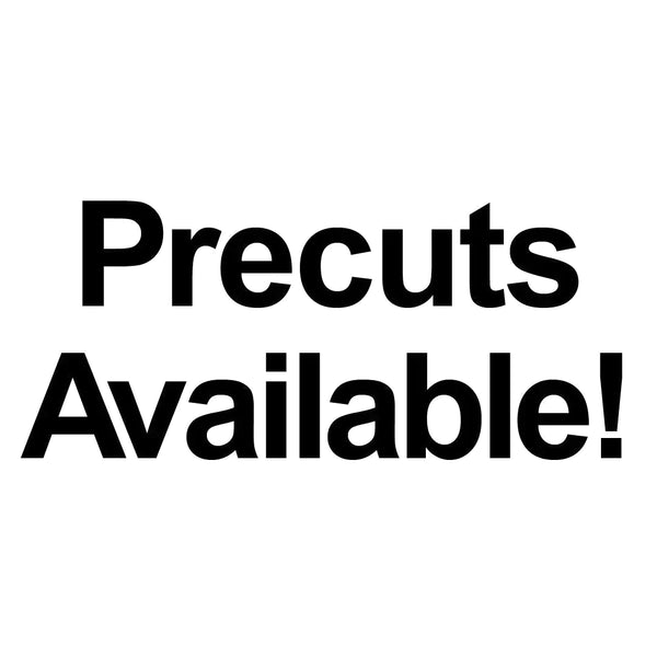 Precuts Available!